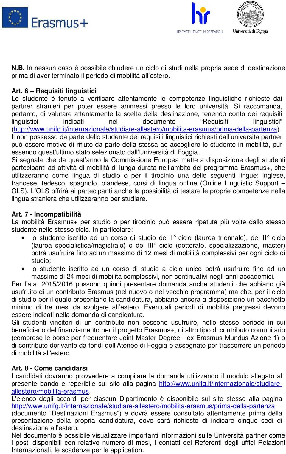 Si raccomanda, pertanto, di valutare attentamente la scelta della destinazione, tenendo conto dei requisiti linguistici indicati nel documento Requisiti linguistici (http://www.unifg.