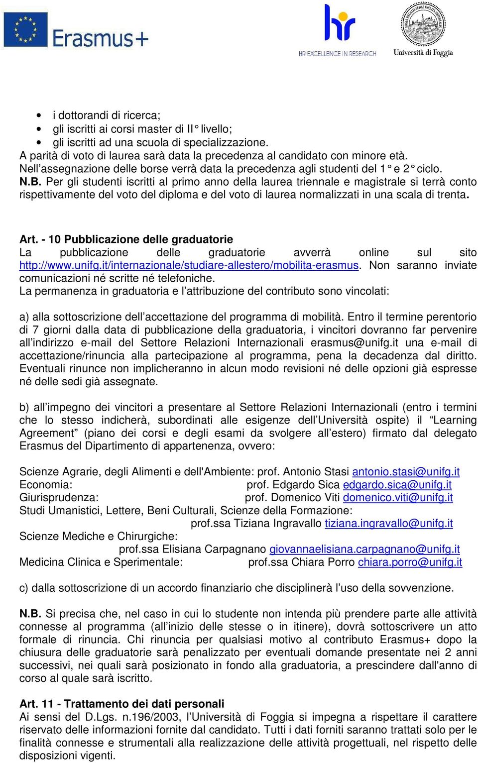 Per gli studenti iscritti al primo anno della laurea triennale e magistrale si terrà conto rispettivamente del voto del diploma e del voto di laurea normalizzati in una scala di trenta. Art.