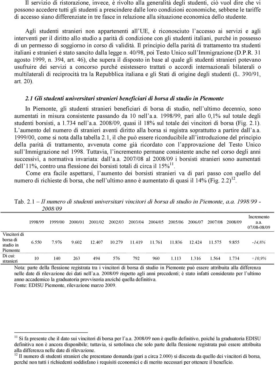 Agli studenti stranieri non appartenenti all UE, è riconosciuto l accesso ai servizi e agli interventi per il diritto allo studio a parità di condizione con gli studenti italiani, purché in possesso