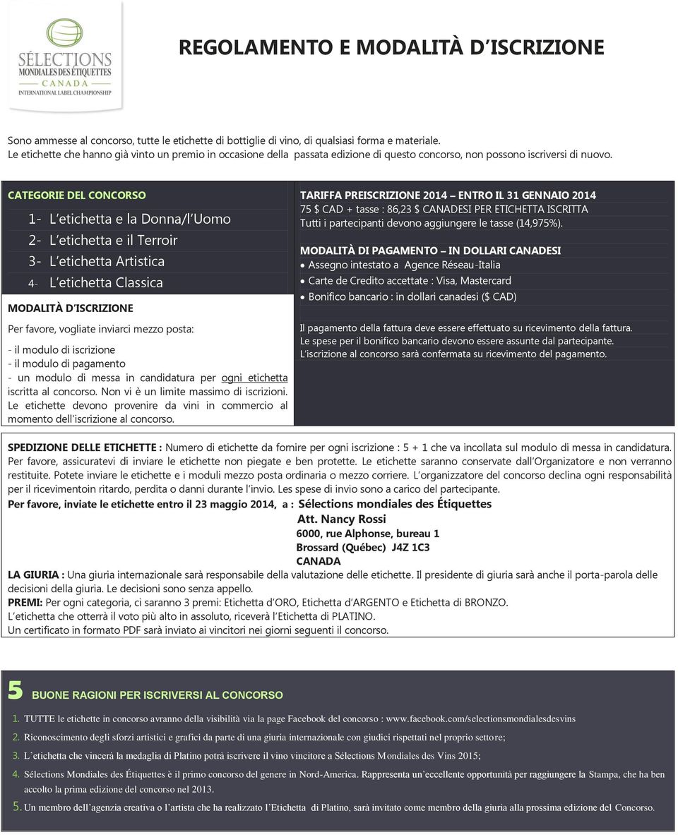 CATEGORIE DEL CONCORSO 1- L etichetta e la Donna/l Uomo 2- L etichetta e il Terroir 3- L etichetta Artistica 4- L etichetta Classica MODALITÀ D ISCRIZIONE Per favore, vogliate inviarci mezzo posta: -