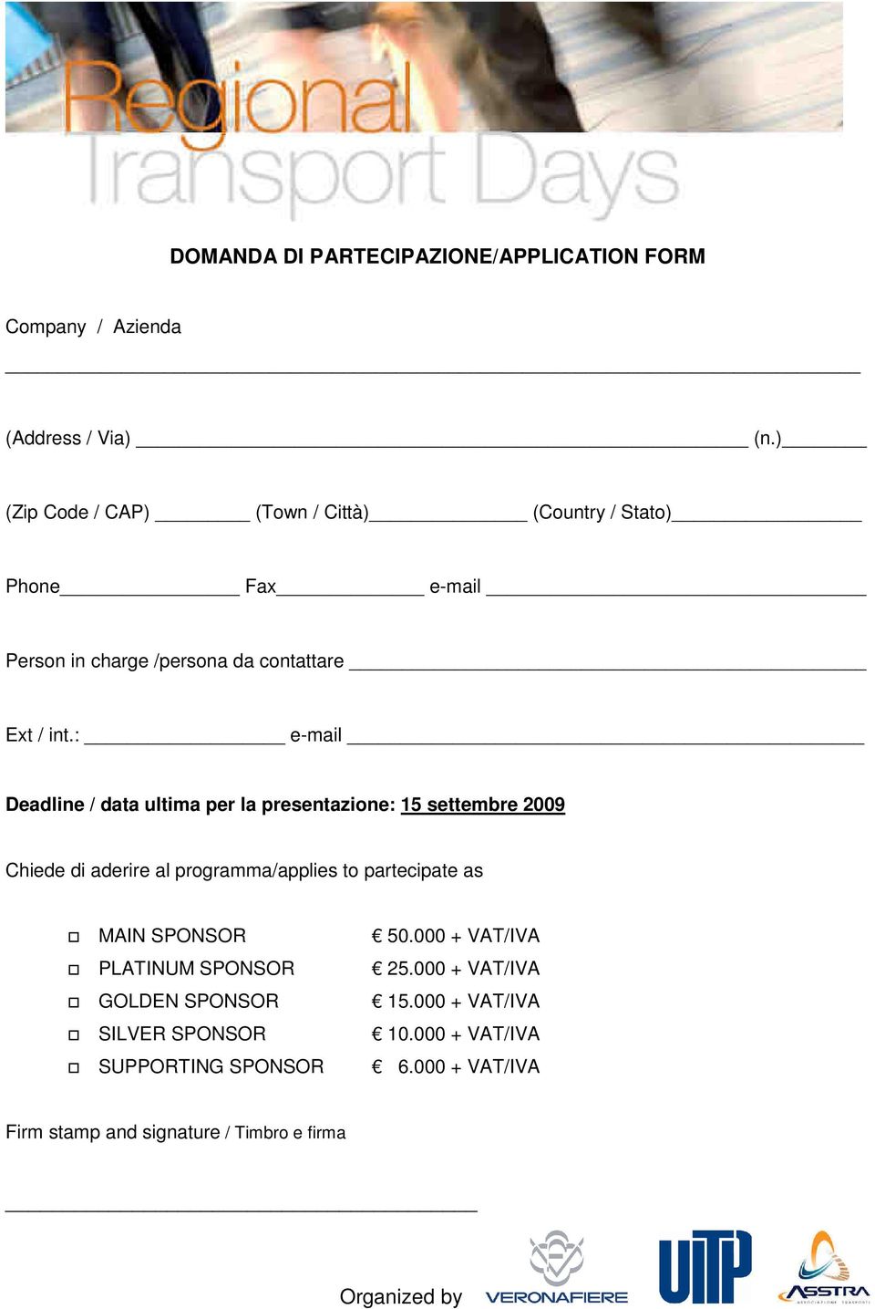 : e-mail Deadline / data ultima per la presentazine: 15 settembre 2009 Chiede di aderire al prgramma/applies t partecipate as