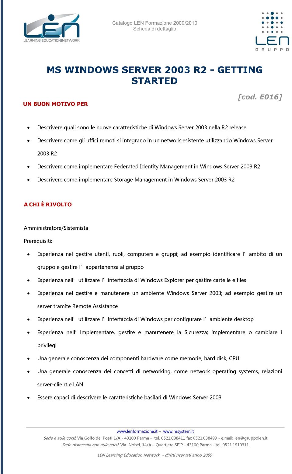 cme implementare Federated Identity Management in Windws Server 2003 R2 Descrivere cme implementare Strage Management in Windws Server 2003 R2 A CHI È RIVOLTO Amministratre/Sistemista Prerequisiti: