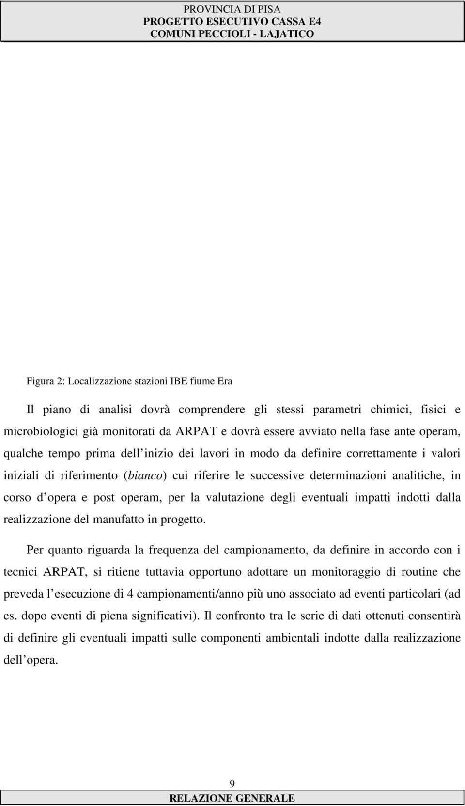 opera e post operam, per la valutazione degli eventuali impatti indotti dalla realizzazione del manufatto in progetto.