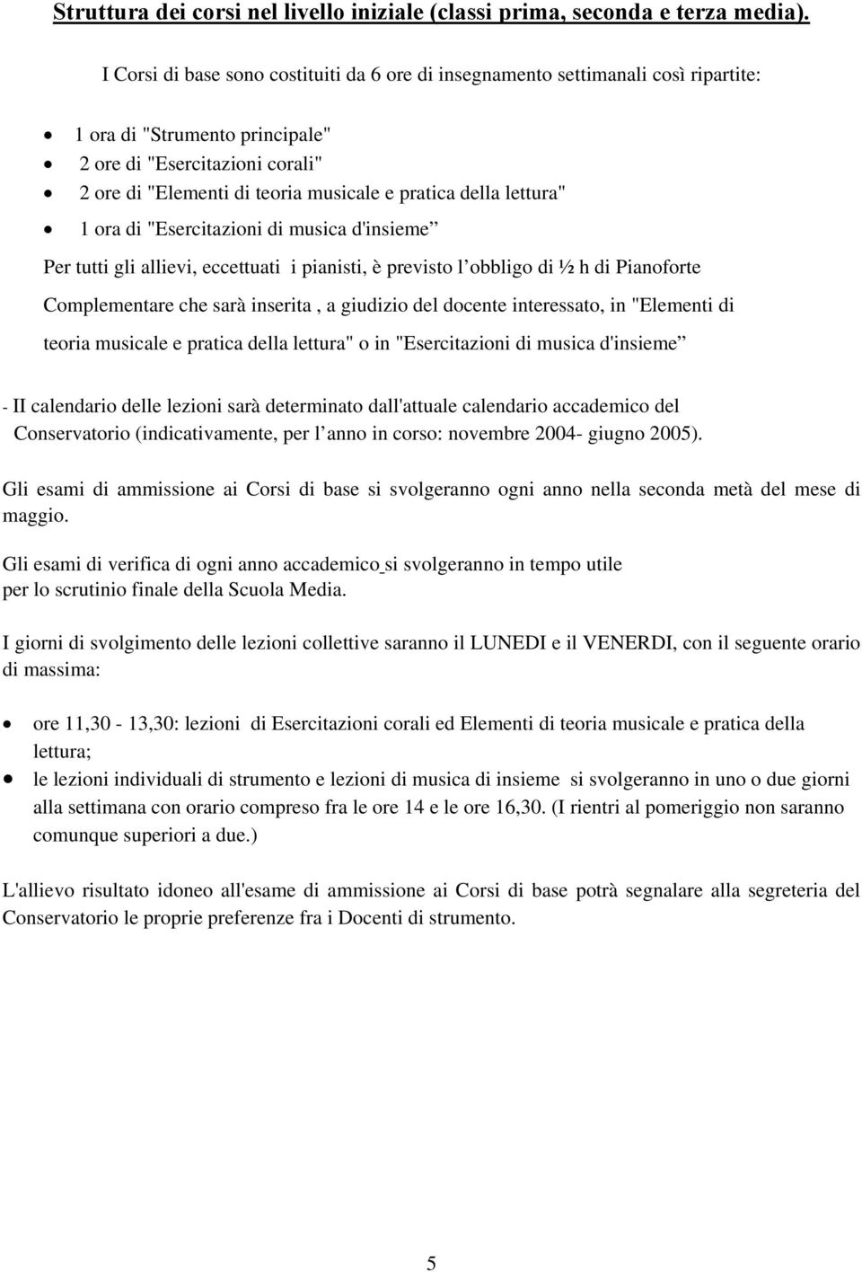 della lettura" 1 ora di "Esercitazioni di musica d'insieme Per tutti gli allievi, eccettuati i pianisti, è previsto l obbligo di ½ h di Pianoforte Complementare che sarà inserita, a giudizio del