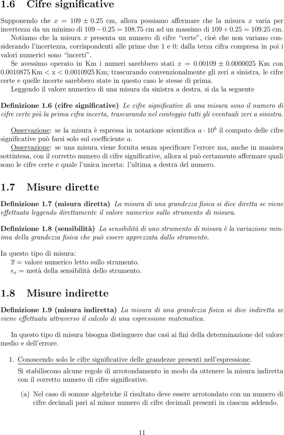 Notiamo che la misura x presenta un numero di cifre certe, cioè che non variano considerando l incertezza, corrispondenti alle prime due 1 e 0; dalla terza cifra compresa in poi i valori numerici