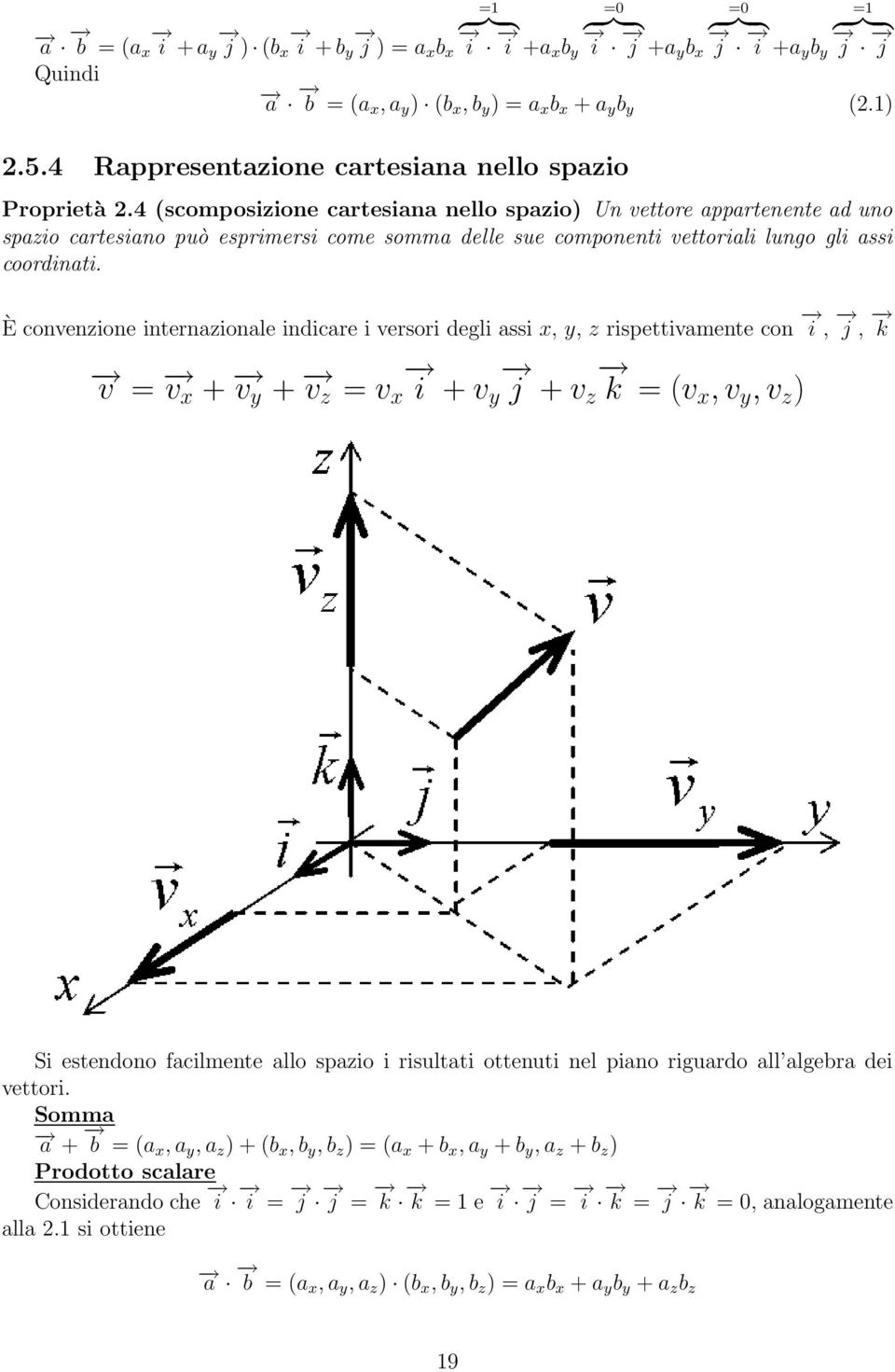 4 (scomposizione cartesiana nello spazio) Un vettore appartenente ad uno spazio cartesiano può esprimersi come somma delle sue componenti vettoriali lungo gli assi coordinati.