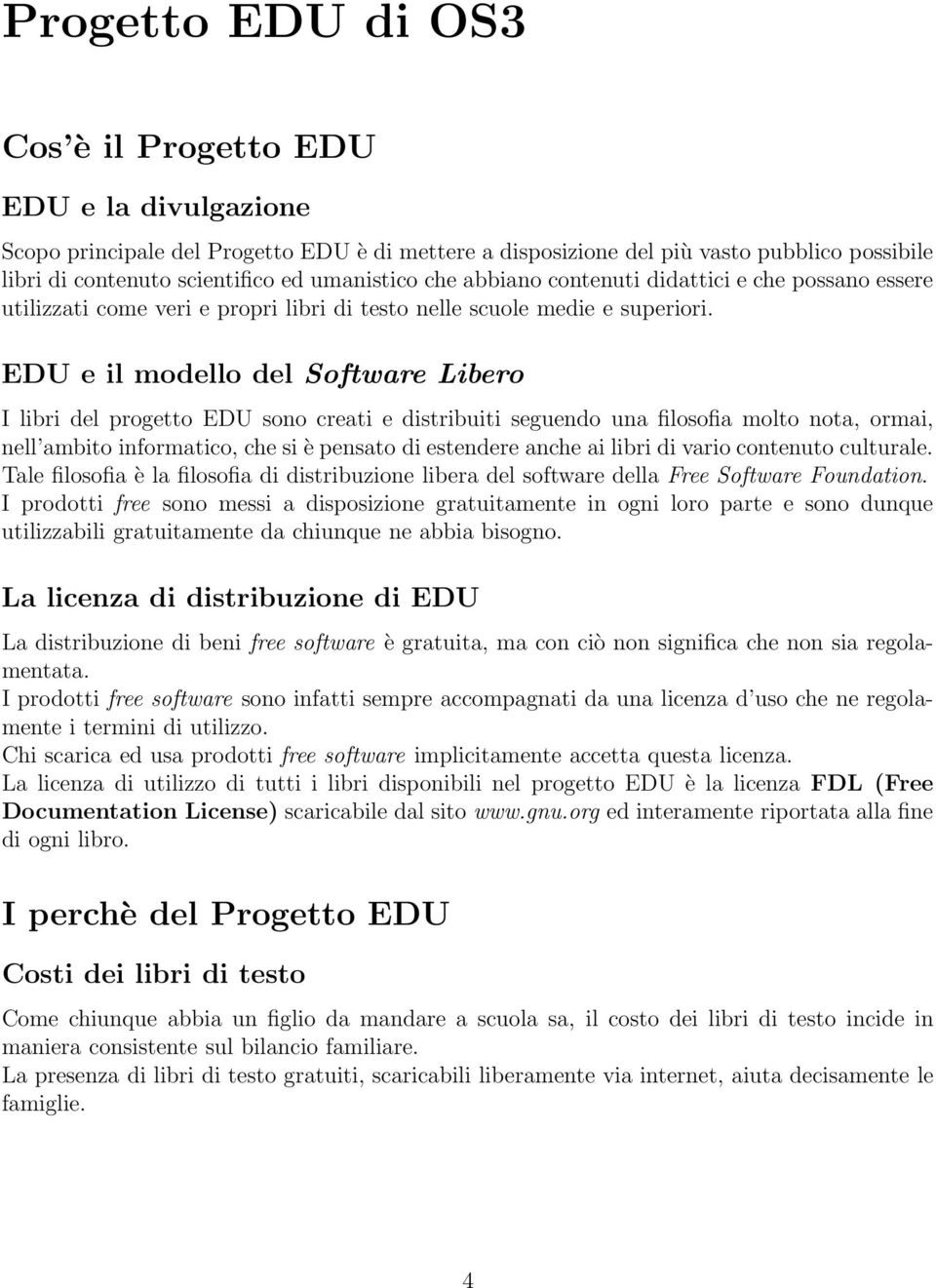 EDU e il modello del Software Libero I libri del progetto EDU sono creati e distribuiti seguendo una filosofia molto nota, ormai, nell ambito informatico, che si è pensato di estendere anche ai libri