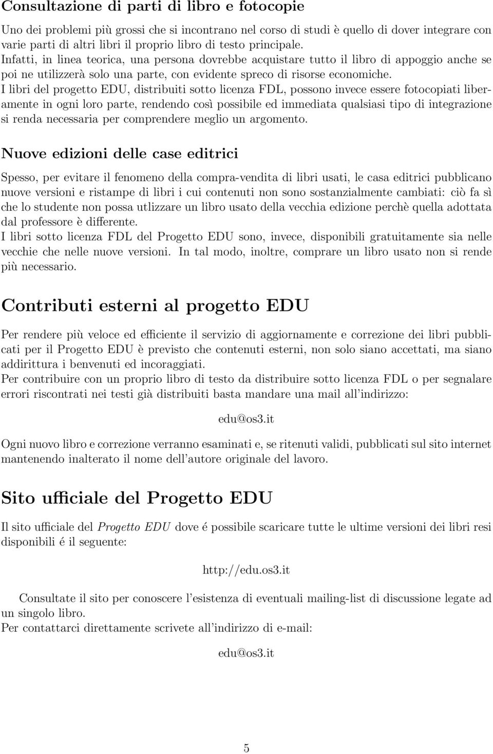 I libri del progetto EDU, distribuiti sotto licenza FDL, possono invece essere fotocopiati liberamente in ogni loro parte, rendendo così possibile ed immediata qualsiasi tipo di integrazione si renda