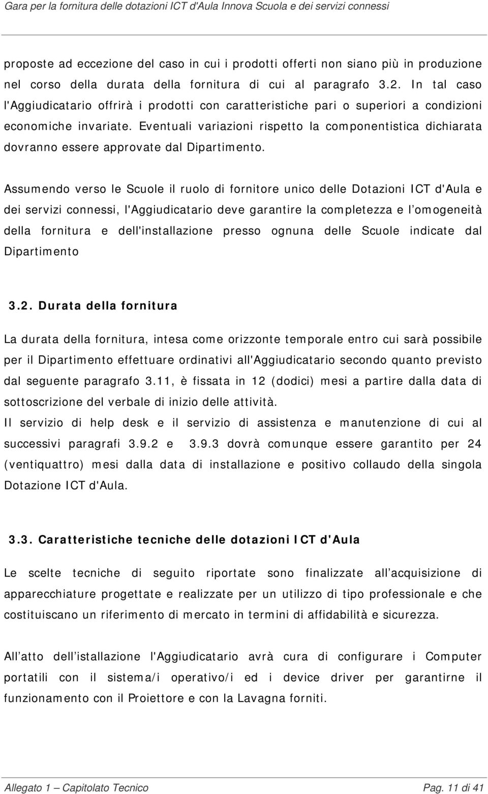 Eventuali variazioni rispetto la componentistica dichiarata dovranno essere approvate dal Dipartimento.