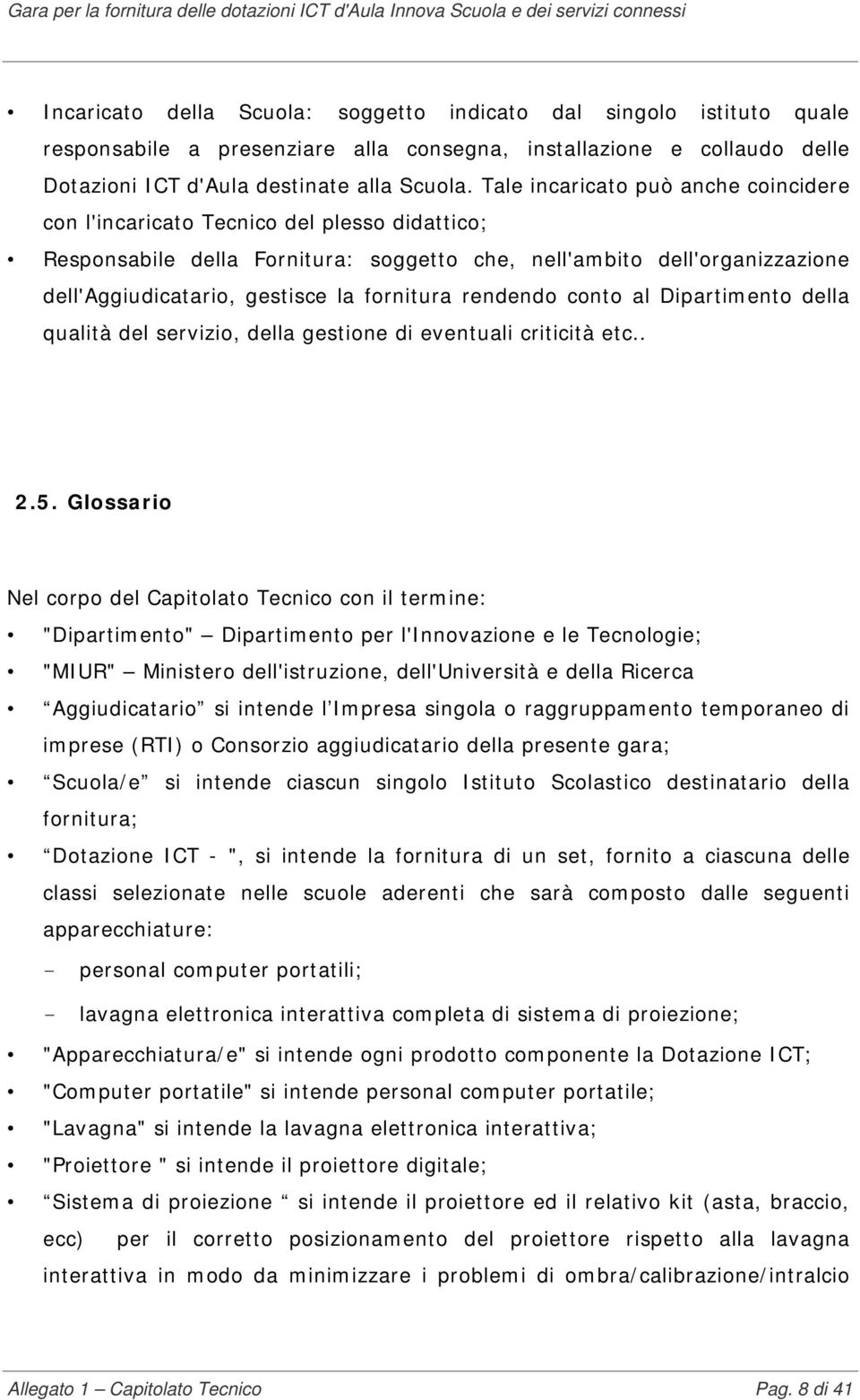 fornitura rendendo conto al Dipartimento della qualità del servizio, della gestione di eventuali criticità etc.. 2.5.