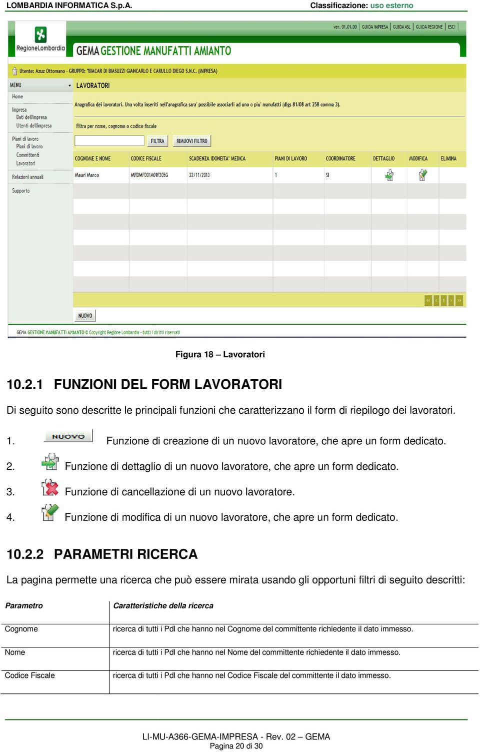 Funzione di cancellazione di un nuovo lavoratore. 4. Funzione di modifica di un nuovo lavoratore, che apre un form dedicato. 10.2.