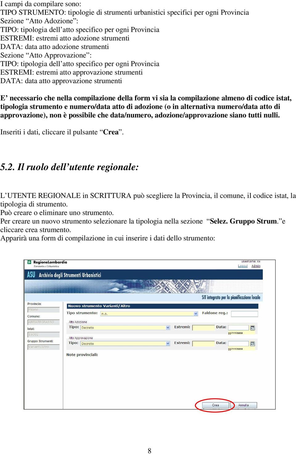 DATA: data atto approvazione strumenti E necessario che nella compilazione della form vi sia la compilazione almeno di codice istat, tipologia strumento e numero/data atto di adozione (o in