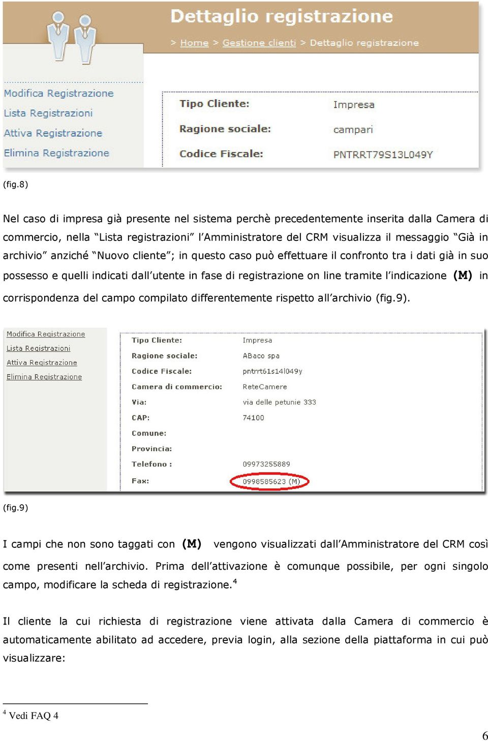 corrispondenza del campo compilato differentemente rispetto all archivio (fig.9). (fig.9) I campi che non sono taggati con (M) vengono visualizzati dall Amministratore del CRM così come presenti nell archivio.