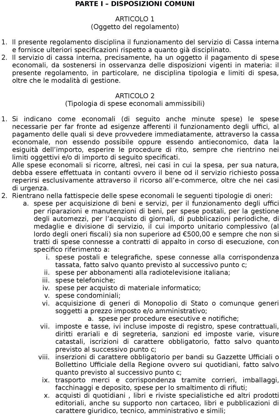 Il servizio di cassa interna, precisamente, ha un oggetto il pagamento di spese economali, da sostenersi in osservanza delle disposizioni vigenti in materia: il presente regolamento, in particolare,