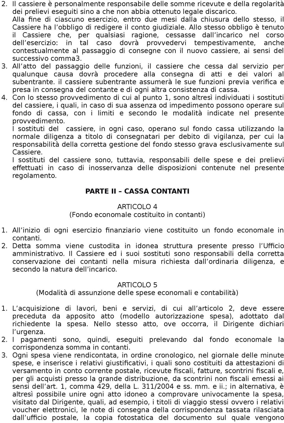 Allo stesso obbligo è tenuto il Cassiere che, per qualsiasi ragione, cessasse dall incarico nel corso dell esercizio: in tal caso dovrà provvedervi tempestivamente, anche contestualmente al passaggio