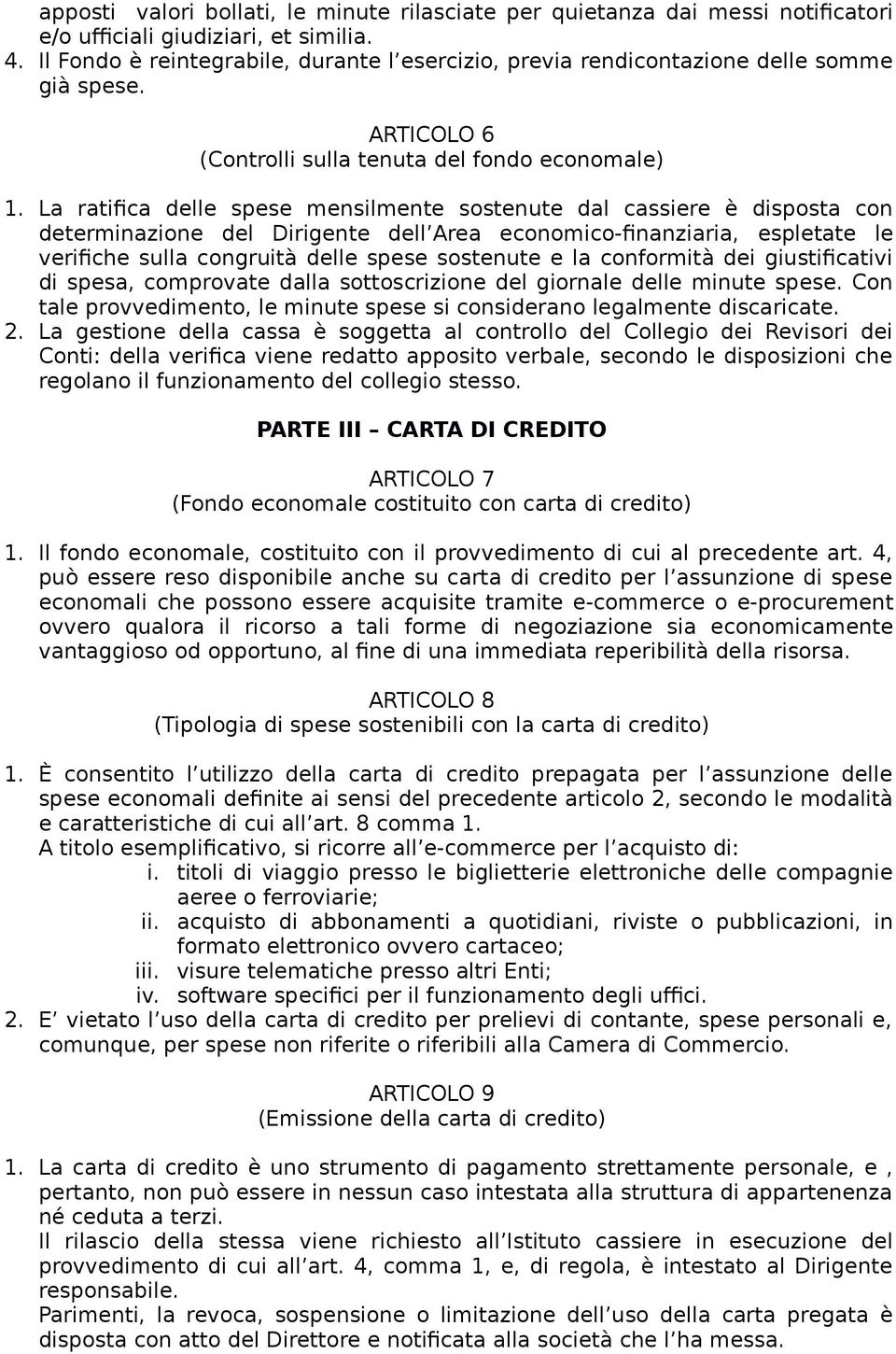 La ratifica delle spese mensilmente sostenute dal cassiere è disposta con determinazione del Dirigente dell Area economico-finanziaria, espletate le verifiche sulla congruità delle spese sostenute e