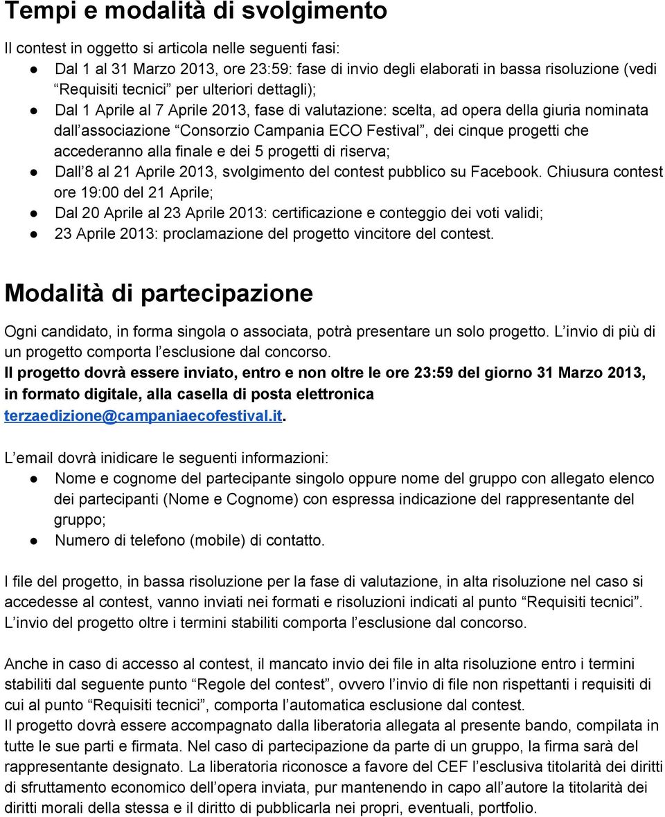 accederanno alla finale e dei 5 progetti di riserva; Dall 8 al 21 Aprile 2013, svolgimento del contest pubblico su Facebook.