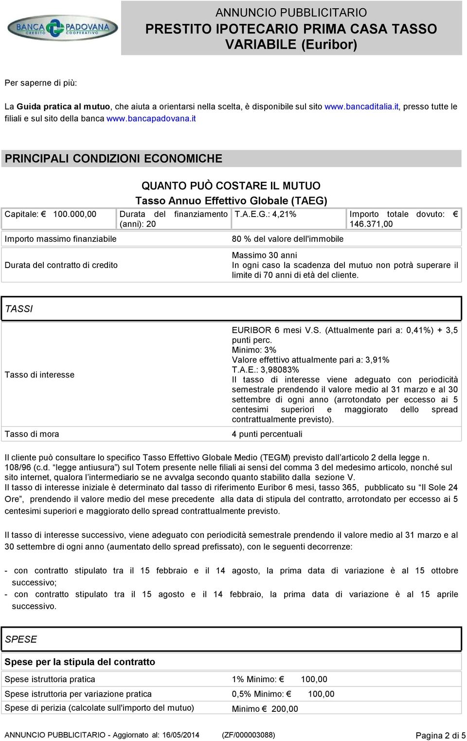 371,00 80% del valore dell'immobile Durata del contratto di credito Massimo 30 anni In ognicaso la scadenza del mutuo non potrà superare il limitedi70annidietàdelcliente.