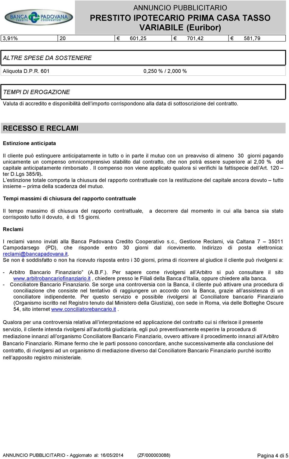 stabilito dal contratto, che non potrà essere superiore al 2,00 % del capitale anticipatamente rimborsato. Il compenso non viene applicato qualora si verifichi la fattispecie dell Art. 120 ter D.