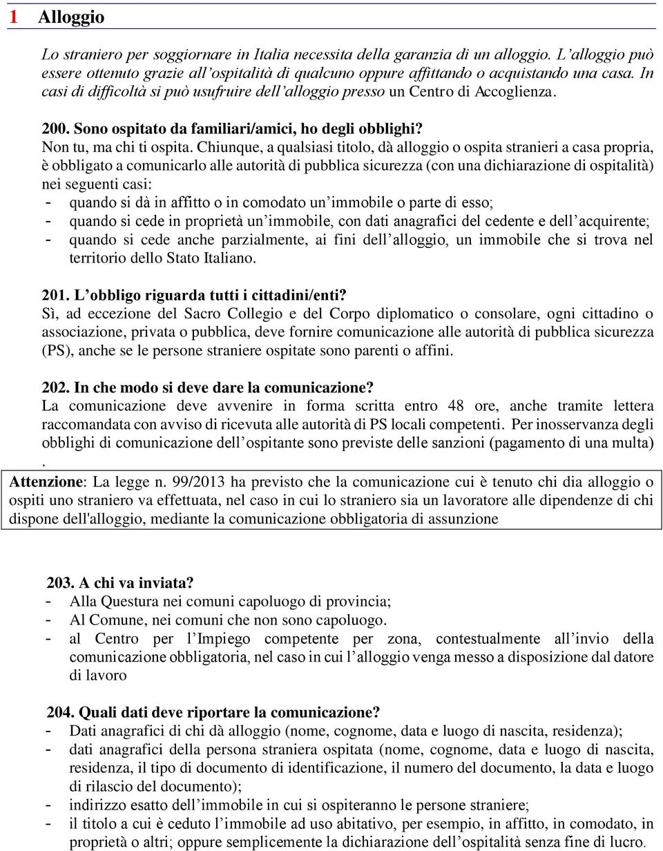 Chiunque, a qualsiasi titolo, dà alloggio o ospita stranieri a casa propria, è obbligato a comunicarlo alle autorità di pubblica sicurezza (con una dichiarazione di ospitalità) nei seguenti casi: -