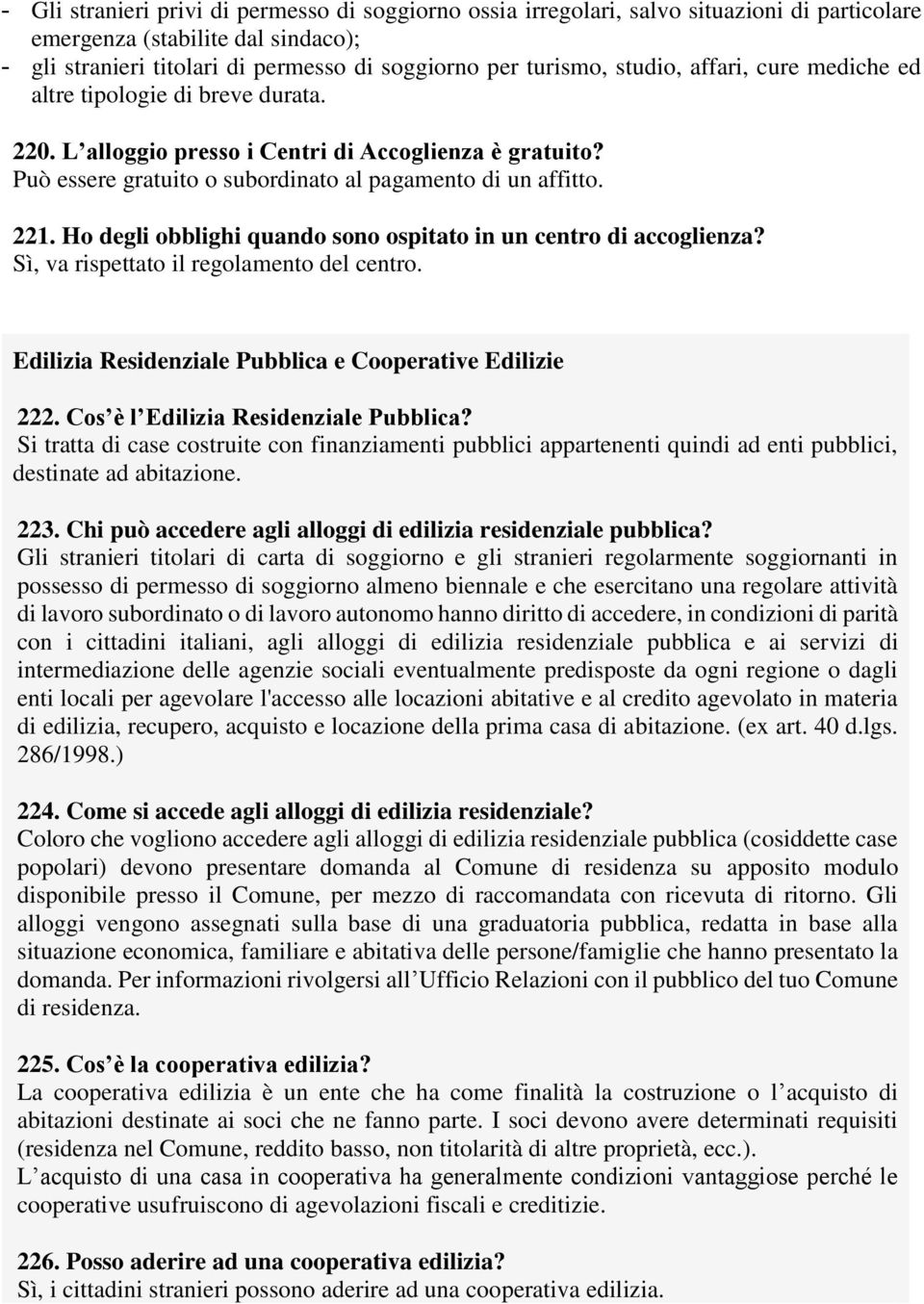 Ho degli obblighi quando sono ospitato in un centro di accoglienza? Sì, va rispettato il regolamento del centro. Edilizia Residenziale Pubblica e Cooperative Edilizie 222.