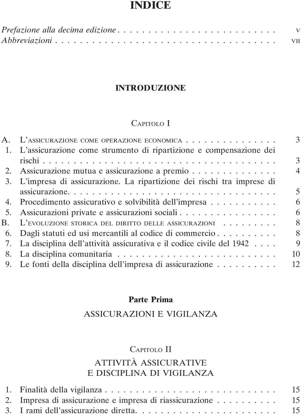 L impresa di assicurazione. La ripartizione dei rischi tra imprese di assicurazione.................................. 5 4. Procedimento assicurativo e solvibilità dell impresa........... 6 5.