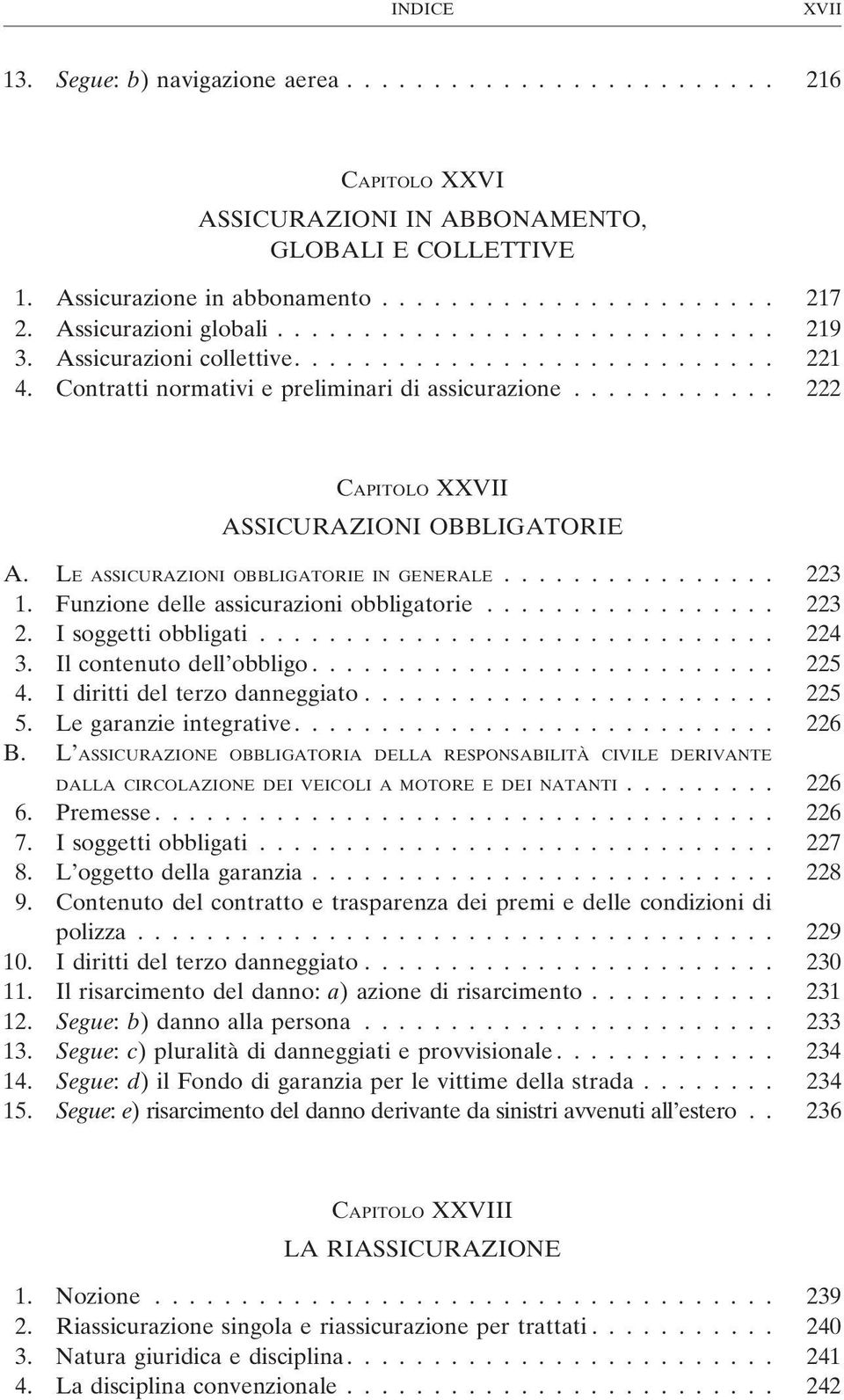 ........... 222 CAPITOLO XXVII ASSICURAZIONI OBBLIGATORIE A. LE ASSICURAZIONI OBBLIGATORIE IN GENERALE................ 223 1. Funzione delle assicurazioni obbligatorie................. 223 2.