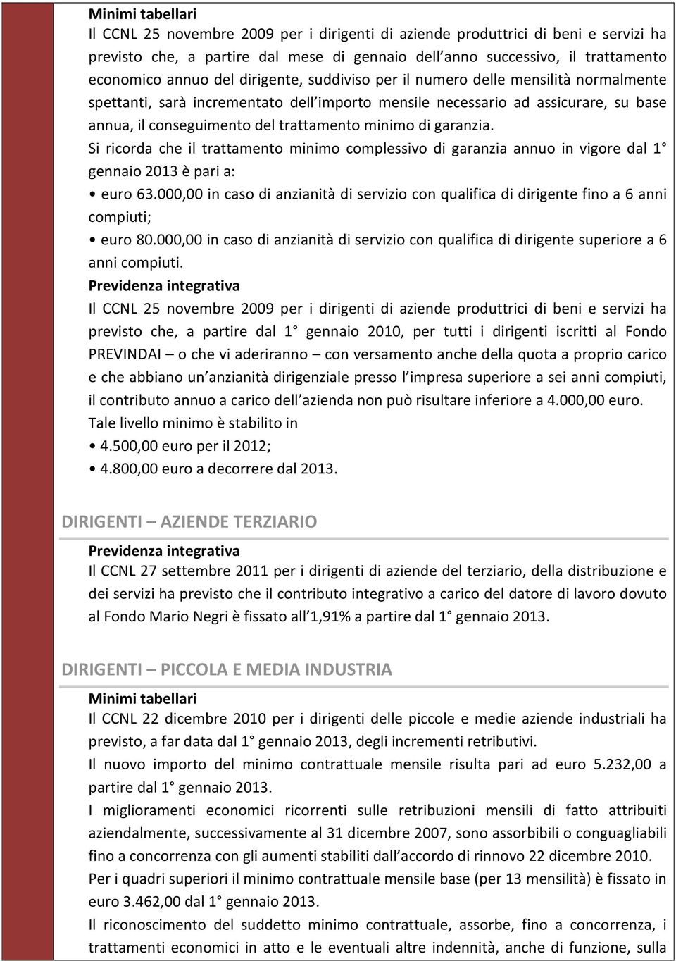 di garanzia. Si ricorda che il trattamento minimo complessivo di garanzia annuo in vigore dal 1 gennaio 2013 è pari a: euro 63.