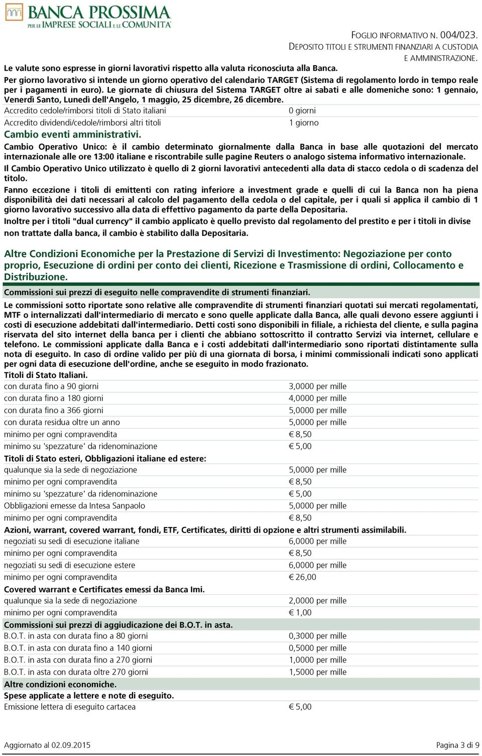 Le giornate di chiusura del Sistema TARGET oltre ai sabati e alle domeniche sono: 1 gennaio, Venerdì Santo, Lunedì dell'angelo, 1 maggio, 25 dicembre, 26 dicembre.