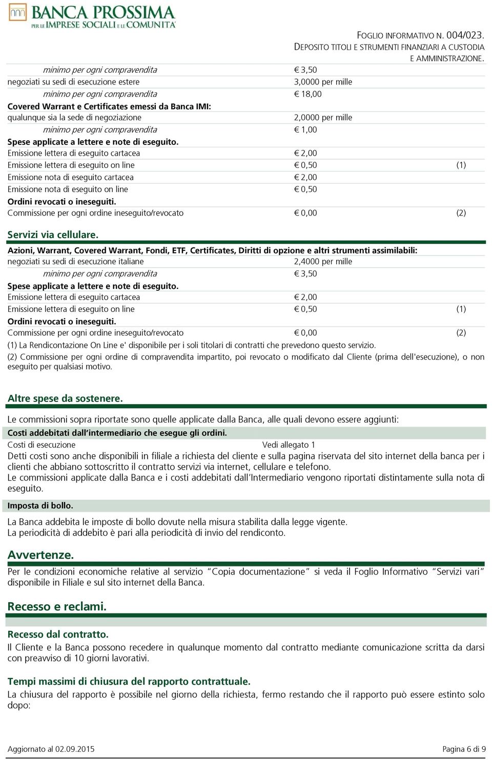 Emissione lettera di eseguito cartacea 2,00 Emissione lettera di eseguito on line 0,50 (1) Emissione nota di eseguito cartacea 2,00 Emissione nota di eseguito on line 0,50 Ordini revocati o