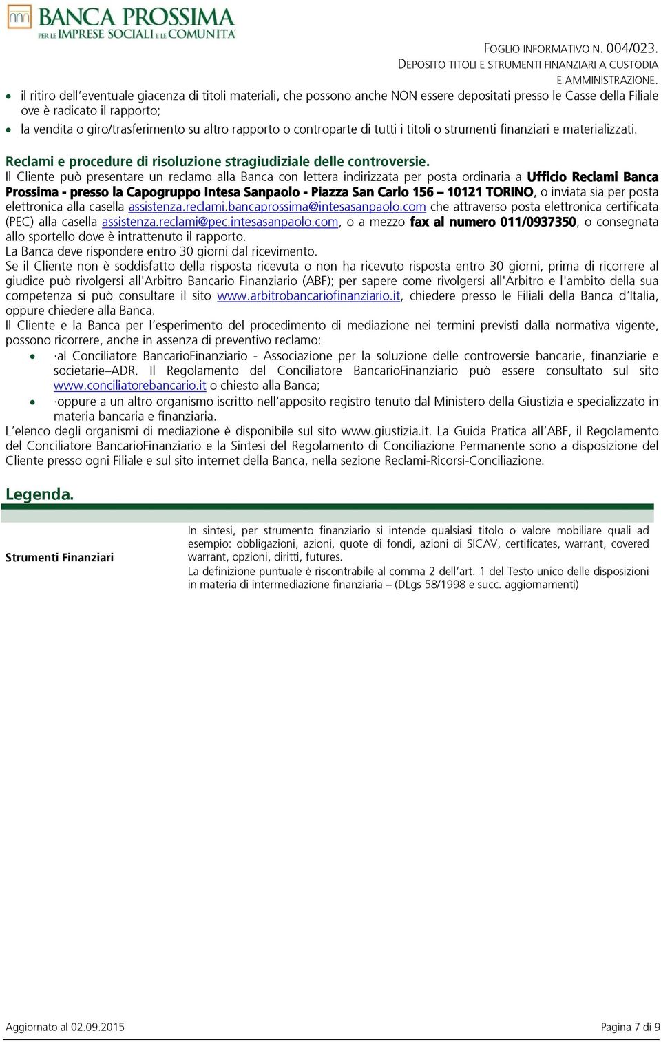 Il Cliente può presentare un reclamo alla Banca con lettera indirizzata per posta ordinaria a Ufficio Reclami Banca Prossima - presso la Capogruppo Intesa Sanpaolo - Piazza San Carlo 156 10121