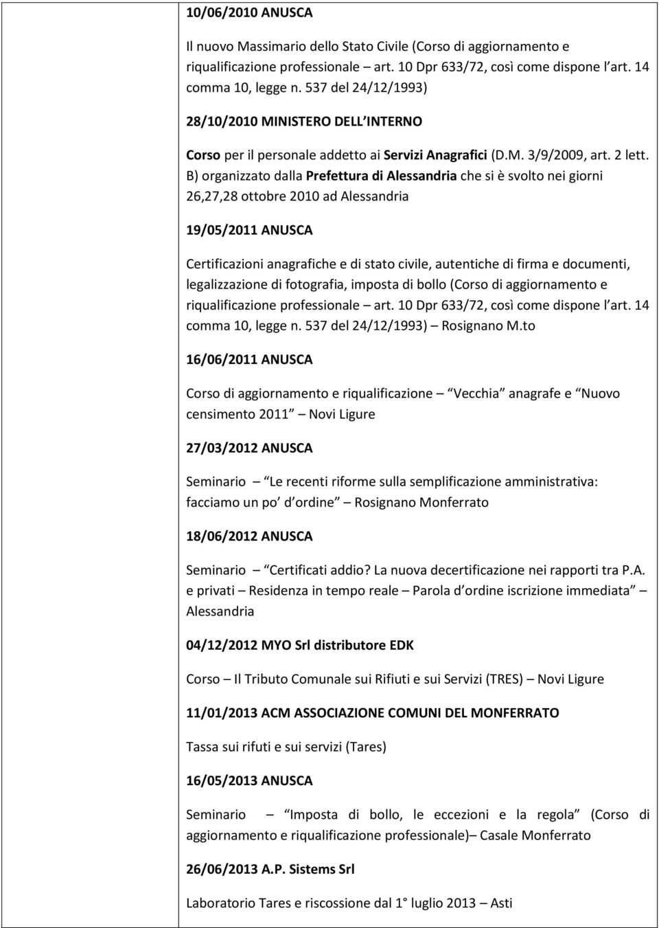 B) organizzato dalla Prefettura di Alessandria che si è svolto nei giorni 26,27,28 ottobre 2010 ad Alessandria 19/05/2011 ANUSCA Certificazioni anagrafiche e di stato civile, autentiche di firma e