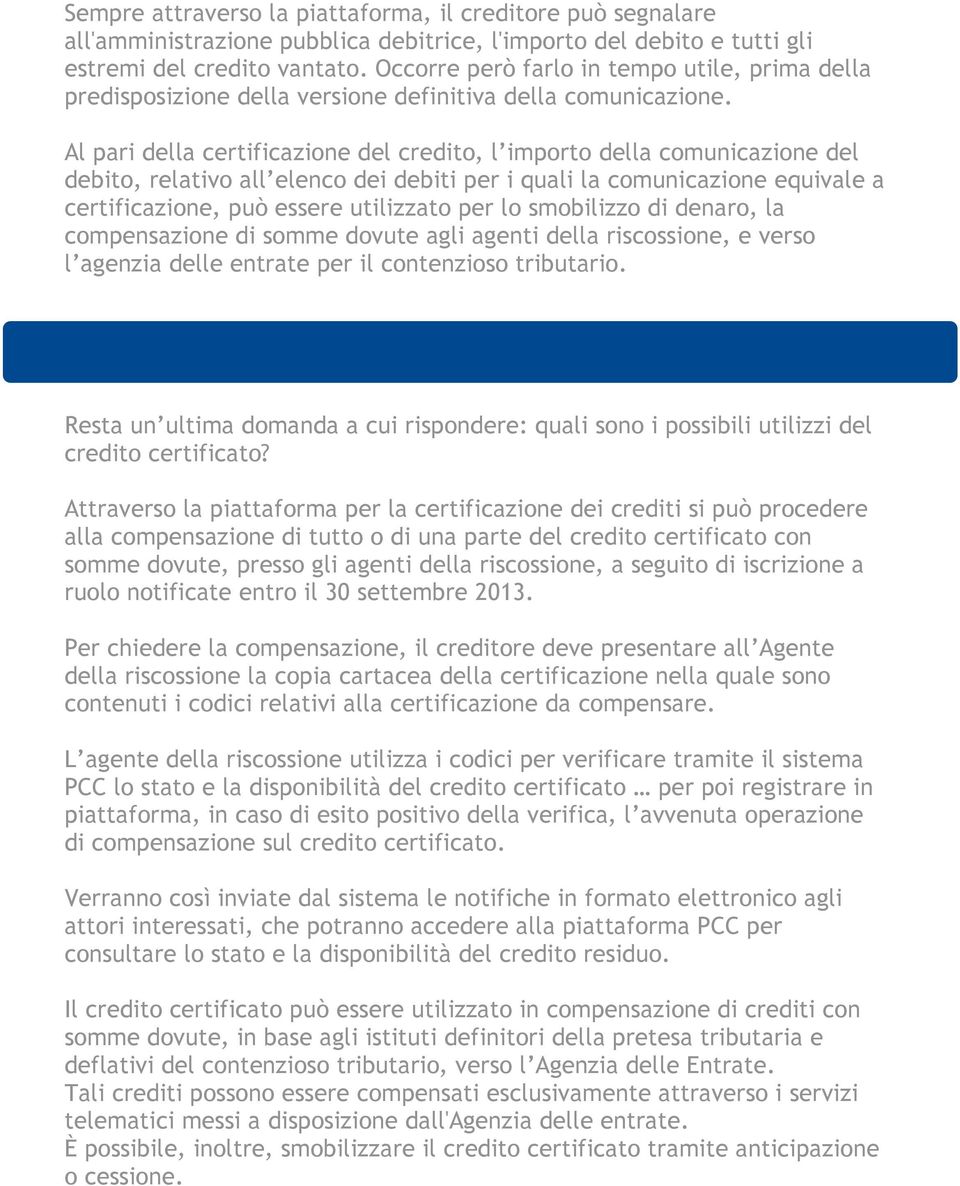 Al pari della certificazione del credito, l importo della comunicazione del debito, relativo all elenco dei debiti per i quali la comunicazione equivale a certificazione, può essere utilizzato per lo