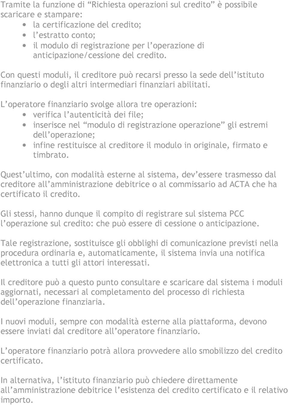 L operatore finanziario svolge allora tre operazioni: verifica l autenticità dei file; inserisce nel modulo di registrazione operazione gli estremi dell operazione; infine restituisce al creditore il