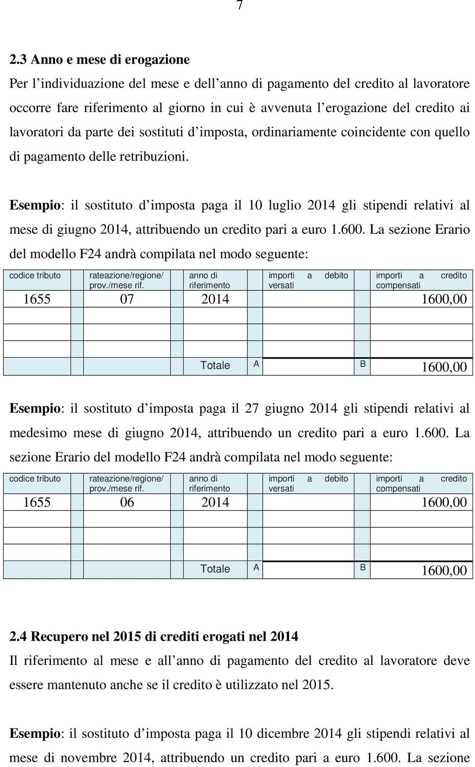 Esempio: il sostituto d imposta paga il 10 luglio 2014 gli stipendi relativi al mese di giugno 2014, attribuendo un credito pari a euro 1.600.