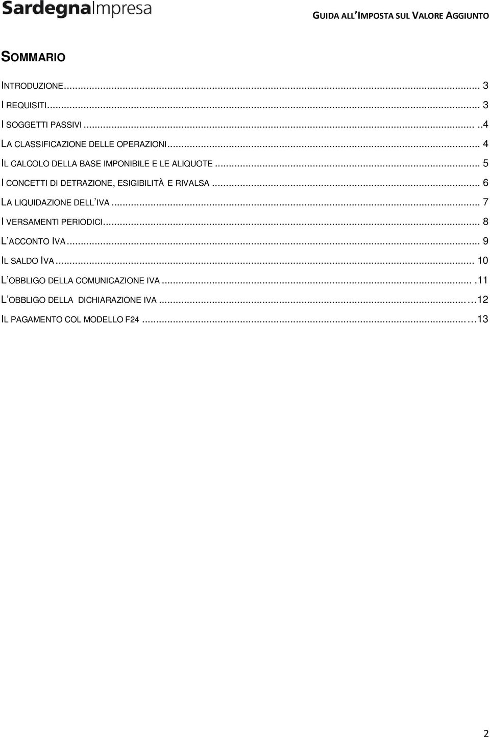 .. 6 LA LIQUIDAZIONE DELL IVA... 7 I VERSAMENTI PERIODICI... 8 L ACCONTO IVA... 9 IL SALDO IVA.