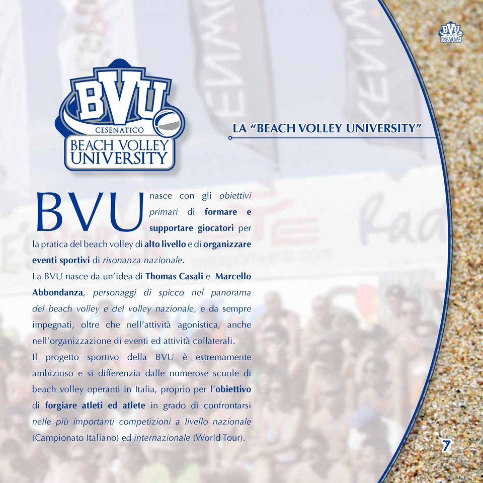La BVU nasce da un idea di Thomas Casali e Marcello Abbondanza, personaggi di spicco nel panorama del beach volley e del volley nazionale, e da sempre impegnati, oltre che nell attività