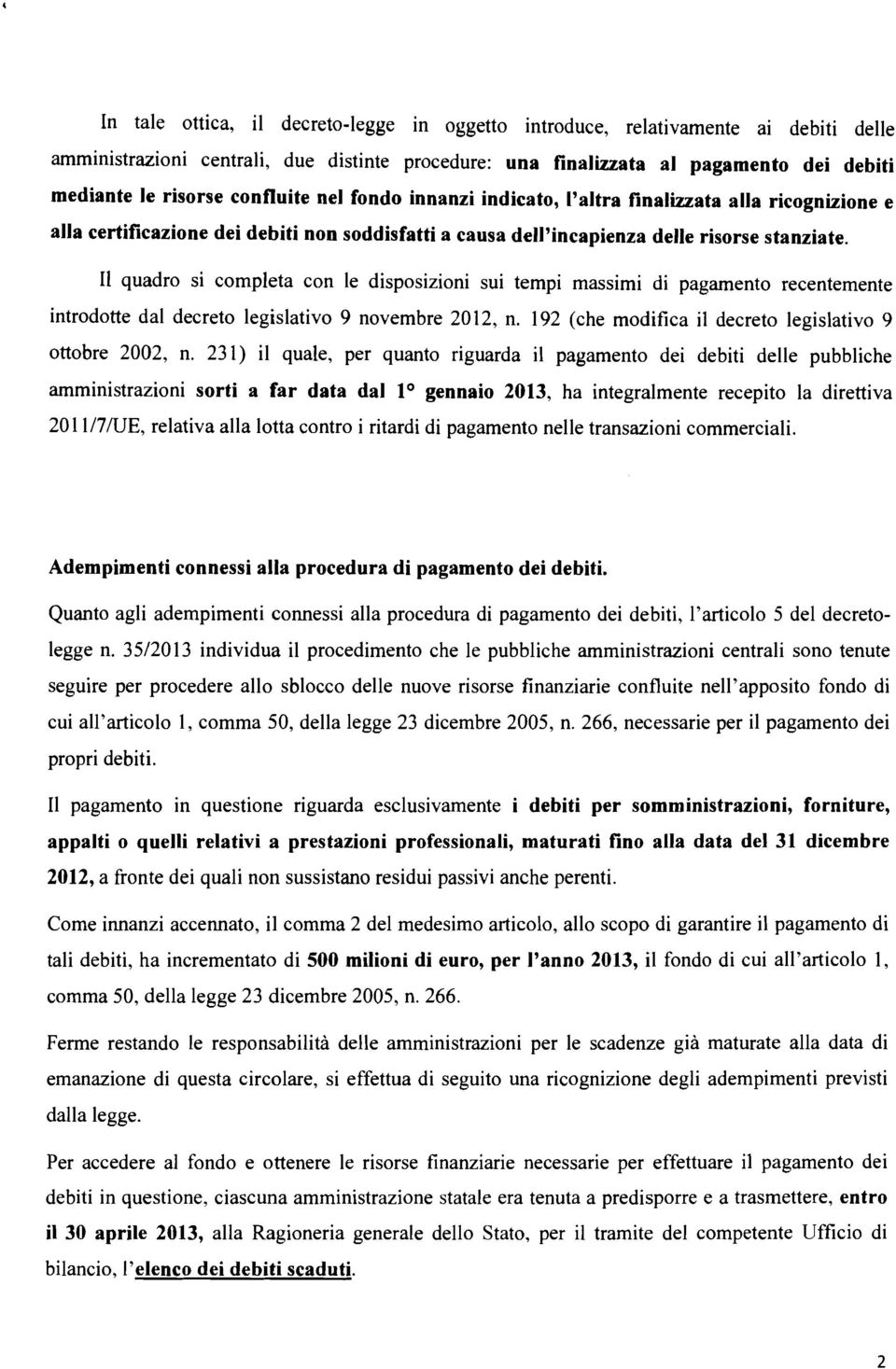 Il quadro si completa con le disposizioni sui tempi massimi di pagamento recentemente introdotte dal decreto legislativo 9 novembre 2012, n. 192 (che modifica il decreto legislativo 9 ottobre 2002, n.