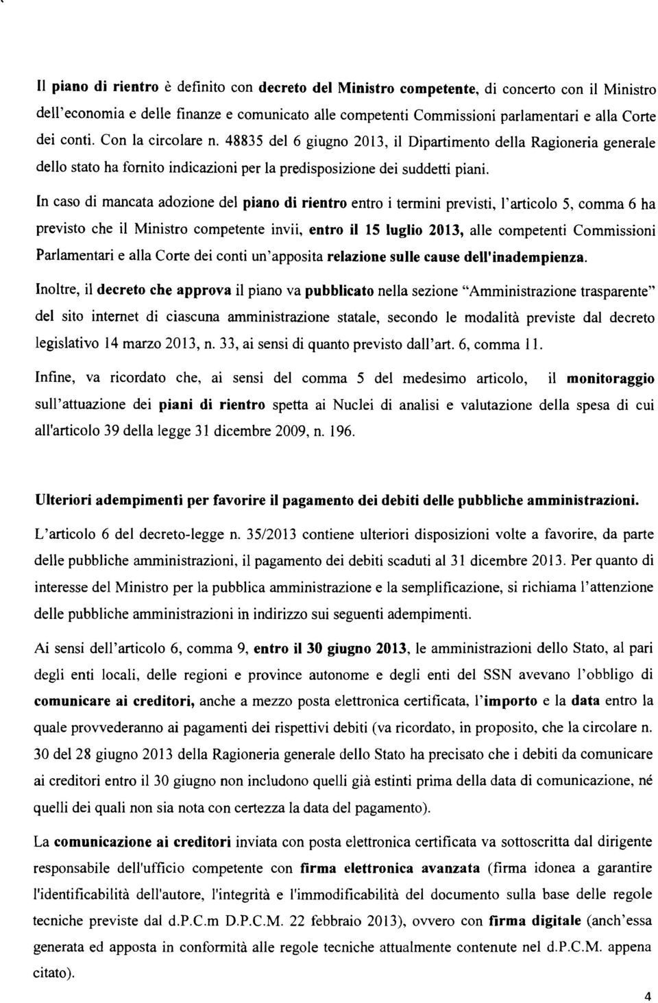 In caso di mancata adozione del piano di rientro entro i termini previsti, l'articolo 5, comma 6 ha previsto che il Ministro competente invii, entro il 15 luglio 2013, alle competenti Commissioni