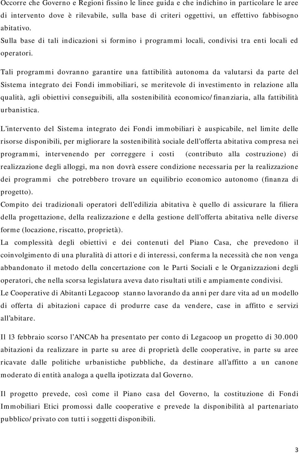 Tali programmi dovranno garantire una fattibilità autonoma da valutarsi da parte del Sistema integrato dei Fondi immobiliari, se meritevole di investimento in relazione alla qualità, agli obiettivi