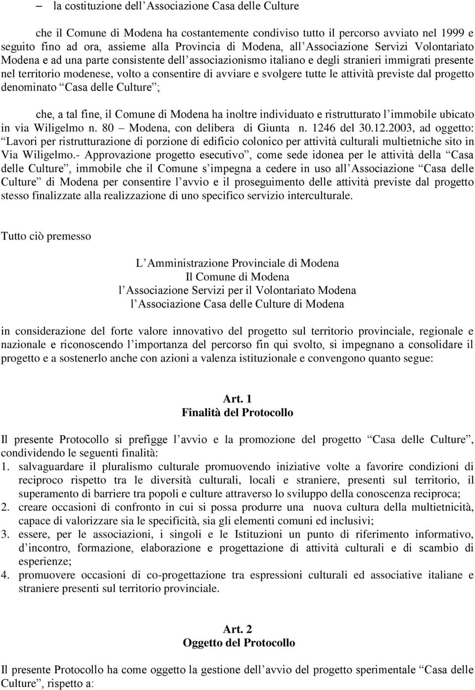 svolgere tutte le attività previste dal progetto denominato Casa delle Culture ; che, a tal fine, il Comune di Modena ha inoltre individuato e ristrutturato l immobile ubicato in via Wiligelmo n.