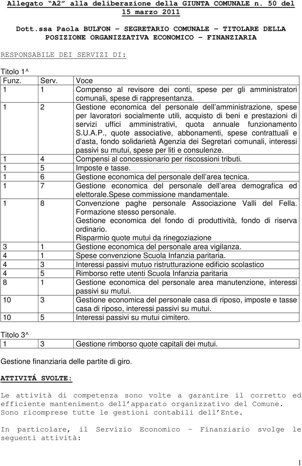 Voce 1 1 Compenso al revisore dei conti, spese per gli amministratori comunali, spese di rappresentanza.