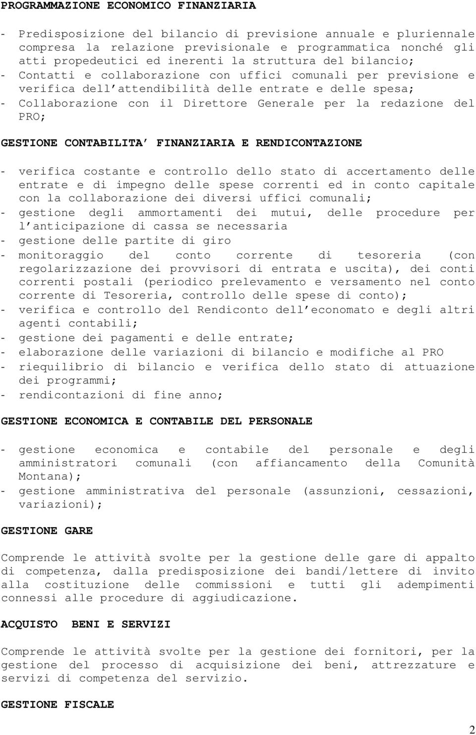 redazione del PRO; GESTIONE CONTABILITA FINANZIARIA E RENDICONTAZIONE - verifica costante e controllo dello stato di accertamento delle entrate e di impegno delle spese correnti ed in conto capitale