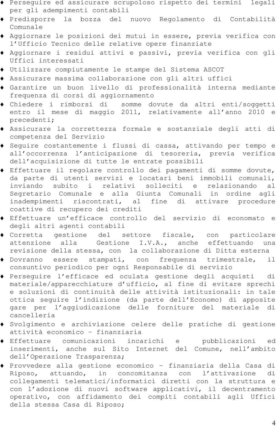 Sistema ASCOT Assicurare massima collaborazione con gli altri uffici Garantire un buon livello di professionalità interna mediante frequenza di corsi di aggiornamento Chiedere i rimborsi di somme