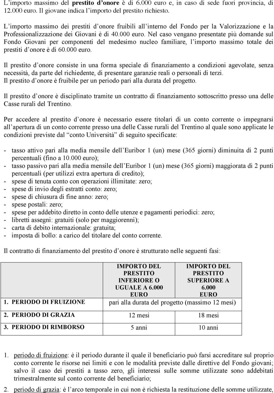 Nel caso vengano presentate più domande sul Fondo Giovani per componenti del medesimo nucleo familiare, l importo massimo totale dei prestiti d onore è di 60.000 euro.