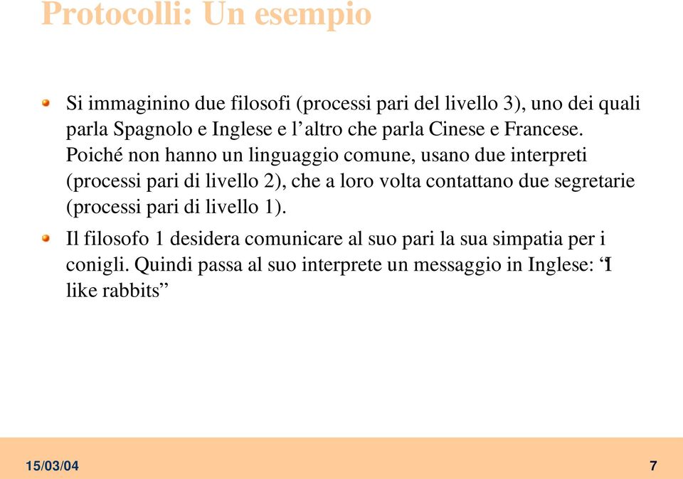 Poiché non hanno un linguaggio comune, usano due interpreti (processi pari di livello 2), che a loro volta contattano