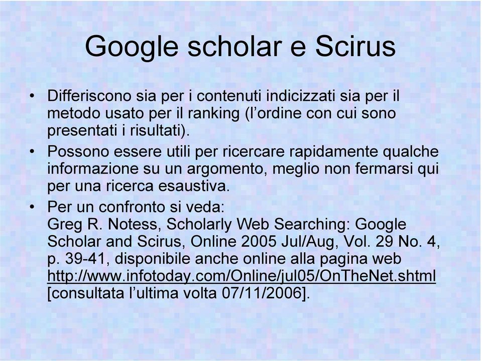 Possono essere utili per ricercare rapidamente qualche informazione su un argomento, meglio non fermarsi qui per una ricerca esaustiva.