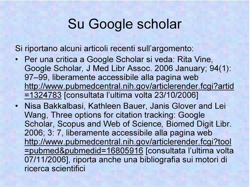 artid =1324783 [consultata l ultima volta 23/10/2006] Nisa Bakkalbasi, Kathleen Bauer, Janis Glover and Lei Wang, Three options for citation tracking: Google Scholar, Scopus and Web