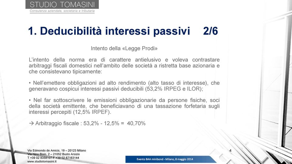 interesse), che generavano cospicui interessi passivi deducibili (53,2% IRPEG e ILOR); Nel far sottoscrivere le emissioni obbligazionarie da persone fisiche,