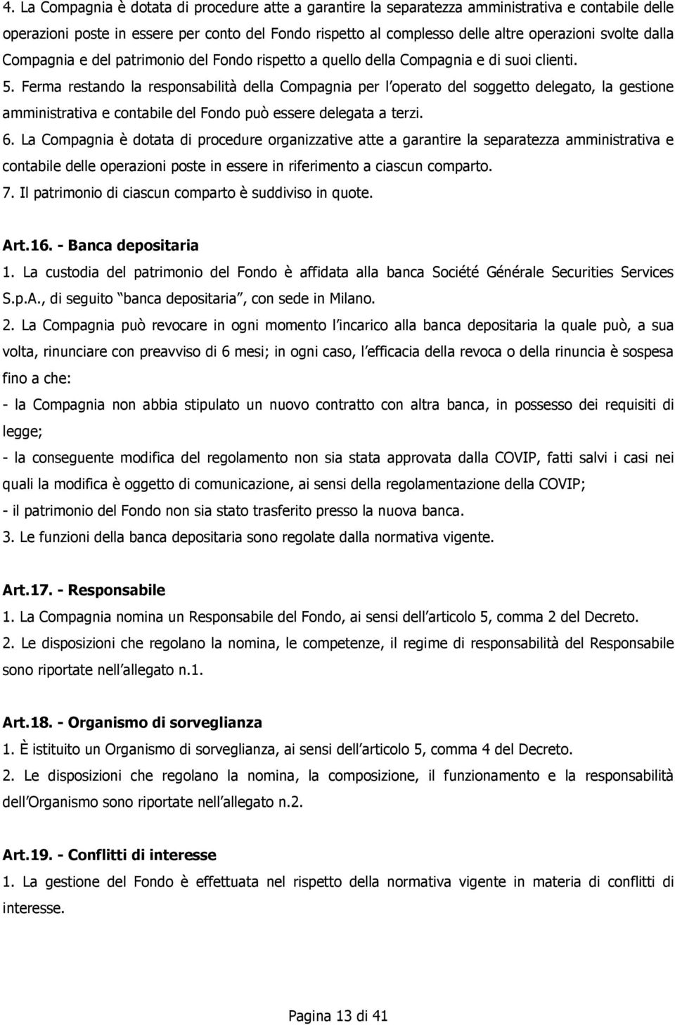 Ferma restando la responsabilità della Compagnia per l operato del soggetto delegato, la gestione amministrativa e contabile del Fondo può essere delegata a terzi. 6.